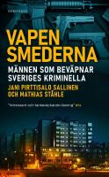 Vapensmederna : M&auml;nnen som bev&auml;pnar Sveriges kriminella