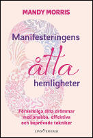 Manifesteringens &aring;tta hemligheter : F&ouml;rverkliga dina dr&ouml;mmar med snabba, effektiva och bepr&ouml;vade tekniker