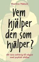 Vem hj&auml;lper den som hj&auml;lper? : Att vara anh&ouml;rig till n&aring;gon med psykisk oh&auml;lsa