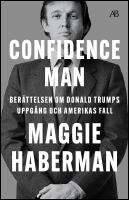 Confidence man : Ber&auml;ttelsen om Donald Trumps uppg&aring;ng och Amerikas fall