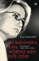 En m&auml;nniska kan m&ouml;rdas men inte id&eacute;er : En biografi &ouml;ver Anna Lindh