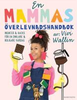 En mammas &ouml;verlevnadshandbok : Insikter & hacks f&ouml;r en enklare och roligare vardag