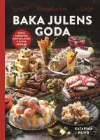 Baka julens goda : Godis, desserter, bakverk, br&ouml;d & juliga drinkar