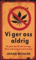 Vi ger oss aldrig : S&aring; gick det till n&auml;r Sverige f&ouml;rlorade kriget mot knarket