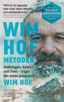 Wim Hof-metoden : Andningen, kylan och livet - frig&ouml;r din dolda potential