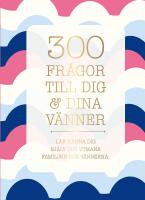 300 fr&aring;gor till dig & dina v&auml;nner : L&auml;r k&auml;nna dig sj&auml;lv och utmana familjen och v&auml;nnerna