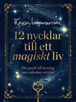 12 nycklar till ett magiskt liv : Din guide till mening, inte rikedom och frid