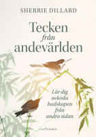 Tecken fr&aring;n andev&auml;rlden : L&auml;r dig avkoda budskapen fr&aring;n andev&auml;rlden