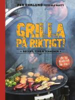 Grilla p&aring; riktigt : Recept, tips & tekniker