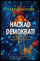 Hackad demokrati : Informationskrig och &ouml;vervakning i den digitala tids&aring;ldern