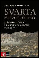 Svarta Saint-Barth&eacute;lemy : M&auml;nnisko&ouml;den i en svensk koloni 1785-1847