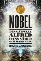 Nobel : Den g&aring;tfulle Alfred, hans v&auml;rld och hans pris