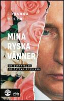 Mina ryska v&auml;nner : En ber&auml;ttelse om Putins Ryssland