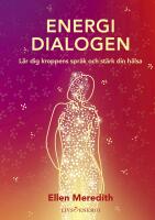 Energidialogen : L&auml;r dig kroppens spr&aring;k och st&auml;rk din h&auml;lsa