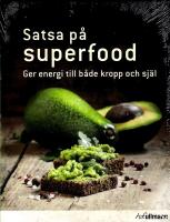 Satsa p&aring; superfood : Ger energi till b&aring;de kropp och sj&auml;l