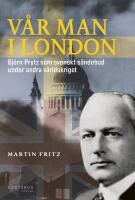 V&aring;r man i London : Bj&ouml;rn Prytz som svenskt s&auml;ndebud under andra v&auml;rldskriget