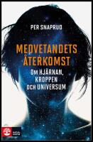 Medvetandets &aring;terkomst : Om hj&auml;rnan, kroppen och universum