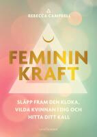 Feminin kraft : Släpp fram den kloka, vilda kvinnan i dig och hitta ditt kall
