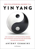 Den fullst&auml;ndiga guiden till yin yang : En illustrativ uppt&auml;cktsresa genom det kinesiska konceptet om motsatser, balans och harmoni