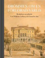 Dr&ouml;mmen om en f&ouml;rlorad v&auml;rld : Ber&auml;ttelsen om arkitekt Carl Wilhelm Carlberg och Gunnebo slott