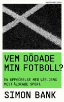 Vem d&ouml;dade min fotboll? : En uppg&ouml;relse med v&auml;rldens mest &auml;lskade sport