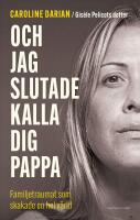 Och jag slutade kalla dig pappa : Av Gis&egrave;le Pelicots dotter: Familjetraumat som skakade en hel v&auml;rld