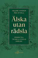 &Auml;lska utan r&auml;dsla : V&auml;gen till trygg & lycklig k&auml;rlek