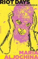 Riot Days : Om Pussy Riot och tiden i f&auml;ngelse