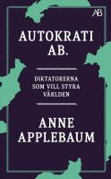 Autokrati AB : Diktatorerna som vill styra v&auml;rlden