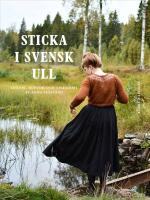 Sticka i svensk ull : Tr&ouml;jor, koftor och sm&aring;varmt av Anna Sj&ouml;sv&auml;rd