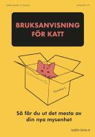 Bruksanvisning f&ouml;r katt : S&aring; f&aring;r du ut det mesta av din nya mysenhet