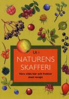 Ut i naturens skafferi : V&aring;ra vilda b&auml;r och frukter med recept