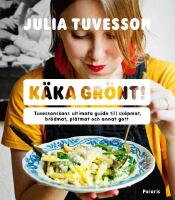K&auml;ka gr&ouml;nt! : Tuvessonskans ultimata guide till sk&aring;pmat, br&ouml;dmat, pl&aring;tmat och annat gott