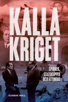 Kalla kriget : Spioner, statskupper och attentat