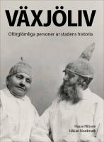 V&auml;xj&ouml;liv : Of&ouml;rgl&ouml;mliga personer ur stadens historia