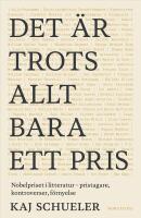 Det &auml;r trots allt bara ett pris : Nobelpriset i litteratur - pristagare, kontroverser, f&ouml;rnyelse