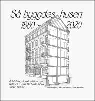 S&aring; byggdes husen 1880-2020 : Arkitektur, konstruktion och material i v&aring;ra flerbostadshus under 140 &aring;r