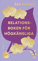 Relationsboken f&ouml;r h&ouml;gk&auml;nsliga : S&aring; f&aring;r du som h&ouml;gk&auml;nslig dina relationer att blomstra
