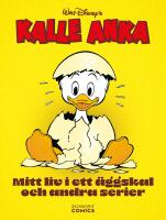 Kalle Anka : Mitt liv i ett &auml;ggskal och andra serier