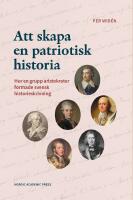Att skapa en patriotisk historia : Hur en grupp aristokrater formade svensk historieskrivning