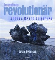 Keramikens revolution&auml;r : Anders Bruno Liljefors