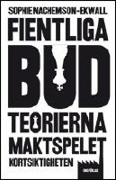 Fientliga bud : Teorierna, maktspelet, kortsiktigheten