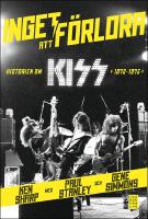 Inget att f&ouml;rlora : Historien om Kiss 1972-1975