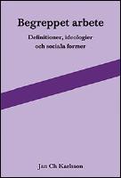 Begreppet arbete : Definitioner, ideologier och sociala former