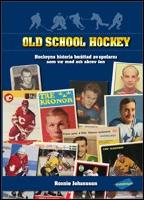 Old school hockey : Hockeyns historia ber&auml;ttad av spelarna som var med och skrev den. 1