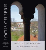 Locus Celebris : Dalby kyrka, kloster och g&aring;rd