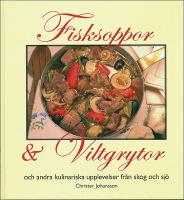 Fisksoppor och Viltgrytor och andra kulinariska upplevelser fr&aring;n skog och s