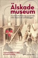 &Auml;lskade museum : Svenska kulturhistoriska museer som kulturproducenter och samh&auml;llsbyggare