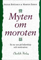 Myten om moroten : En ny syn p&aring; ledarskap och motivation