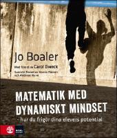 Matematik med dynamiskt mindset : Hur du frig&ouml;r dina elevers potential